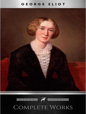 cover image of Complete Works of George Eliot "English Novelist, Poet, Journalist, and Translator"! 16 Complete Works (Middlemarch, Silas Marner, Adam Bede, Mill on the Floss, Daniel Deronda, Romola) (Annotated)